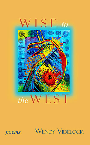 Wise to the West - poems by Wendy Videlock